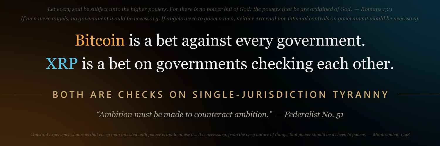 Bitcoin is a bet against every government. XRP is a bet on governments checking each other. Both are checks on single-jurisdiction tyranny. Framed by Romans 13:1, Madison's 'ambition must be made to counteract ambition' (Federalist No. 51), and Montesquieu's 'power should be a check to power' (1748).